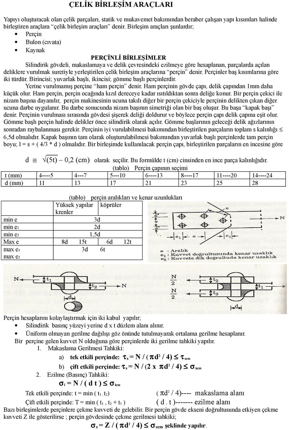 suretiyle yerleştirilen çelik birleşim araçlarına perçin denir. Perçinler baş kısımlarına göre iki türdür. Birincisi; yuvarlak başlı, ikincisi; gömme başlı perçinlerdir.