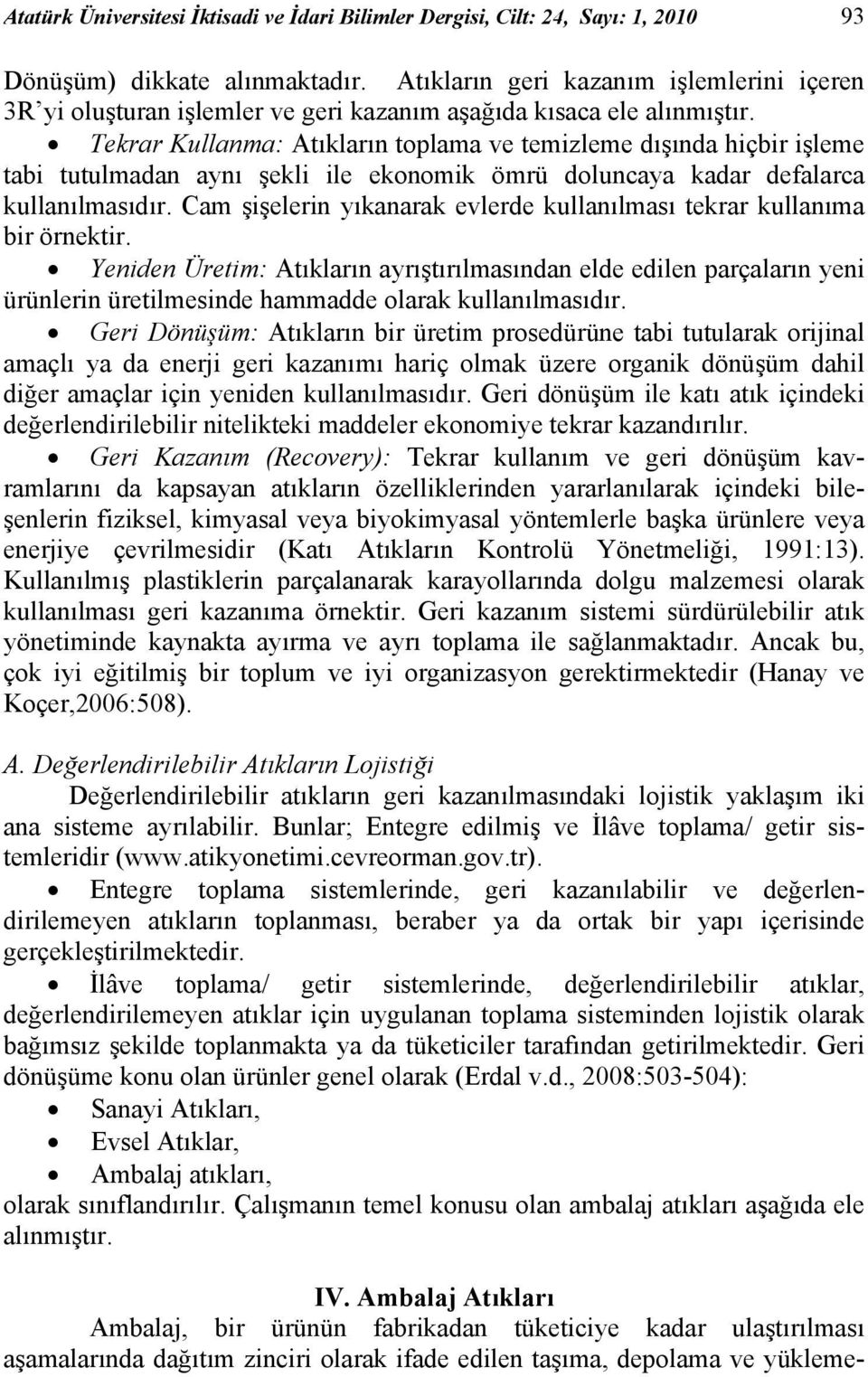 Tekrar Kullanma: Atıkların toplama ve temizleme dışında hiçbir işleme tabi tutulmadan aynı şekli ile ekonomik ömrü doluncaya kadar defalarca kullanılmasıdır.