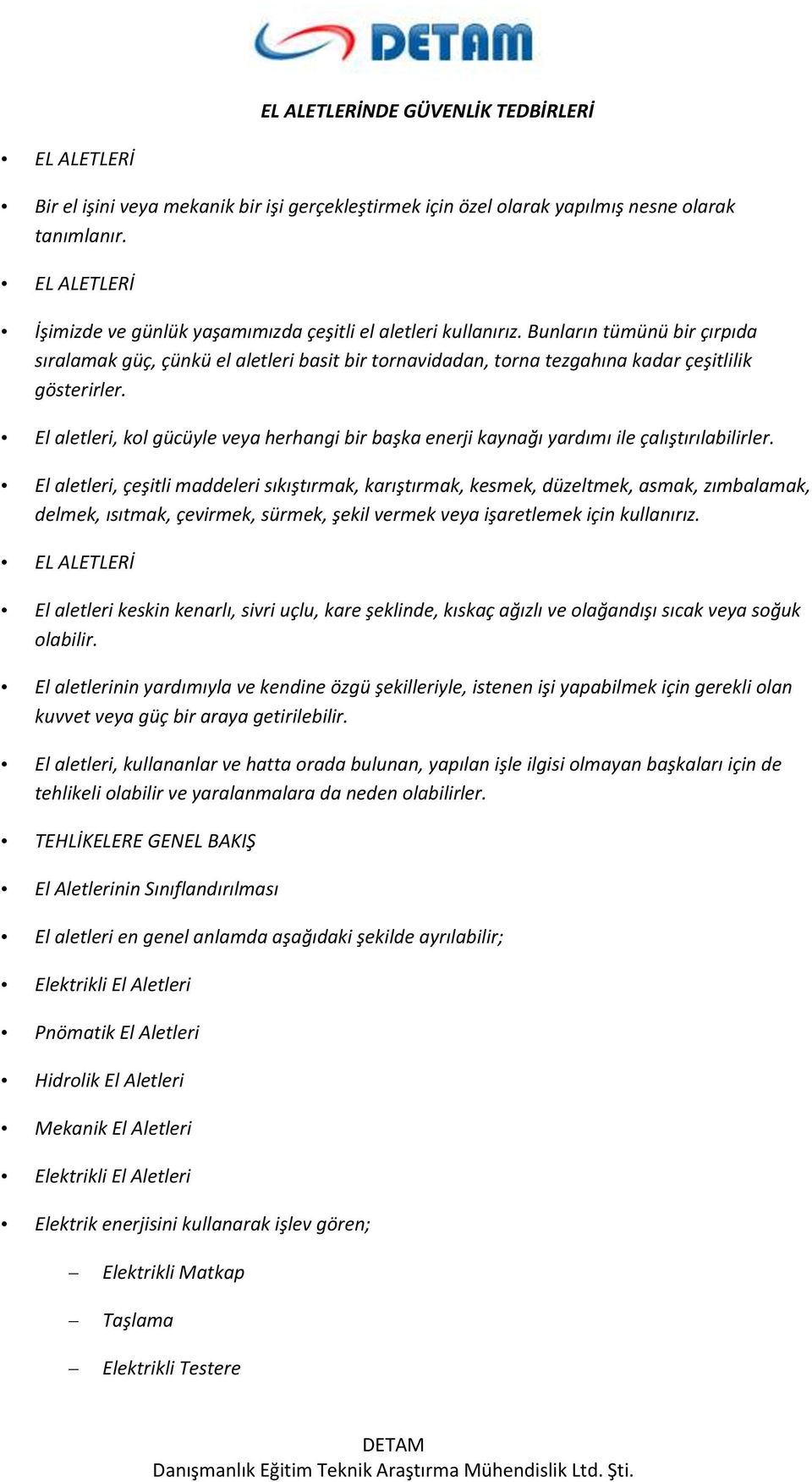 Bunların tümünü bir çırpıda sıralamak güç, çünkü el aletleri basit bir tornavidadan, torna tezgahına kadar çeşitlilik gösterirler.