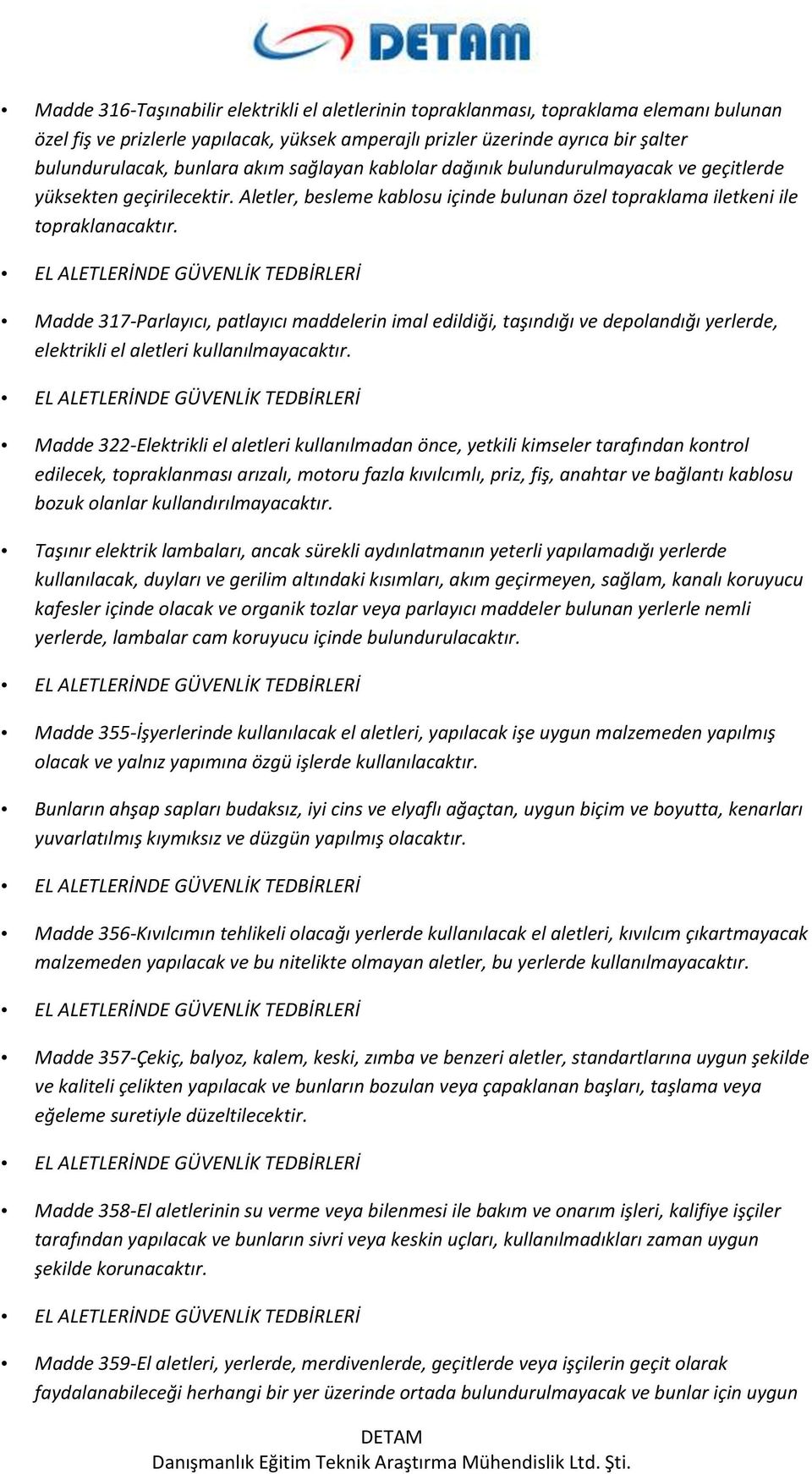 Madde 317-Parlayıcı, patlayıcı maddelerin imal edildiği, taşındığı ve depolandığı yerlerde, elektrikli el aletleri kullanılmayacaktır.