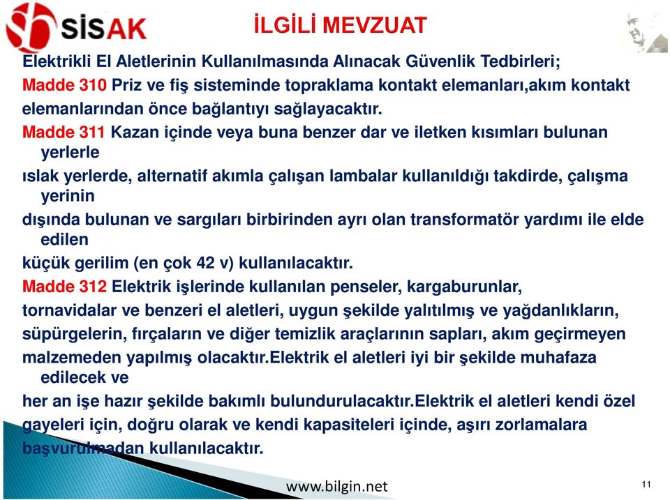 sargıları birbirinden ayrı olan transformatör yardımı ile elde edilen küçük gerilim (en çok 42 v) kullanılacaktır.