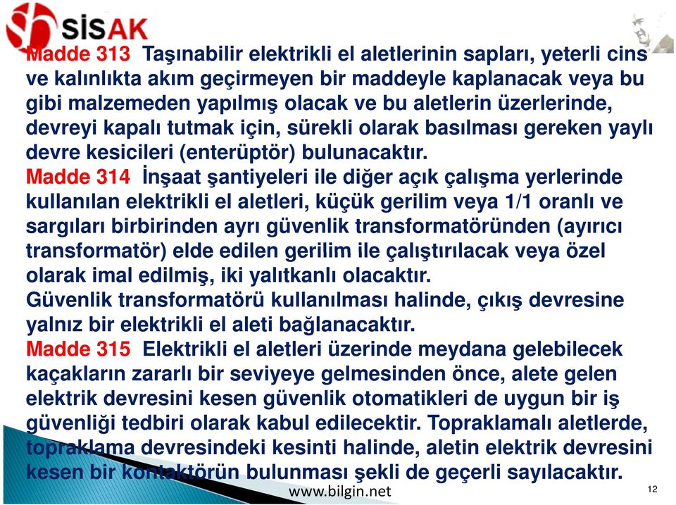 Madde 314 İnşaat şantiyeleri ile diğer açık çalışma yerlerinde kullanılan elektrikli el aletleri, küçük gerilim veya 1/1 oranlı ve sargıları birbirinden ayrı güvenlik transformatöründen (ayırıcı