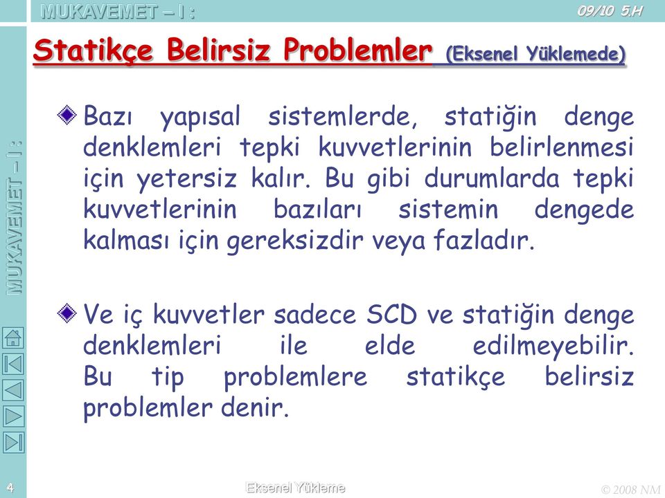 Bu gibi durumlarda tepki kuvvetlerinin bazıları sistemin dengede kalması için gereksizdir veya