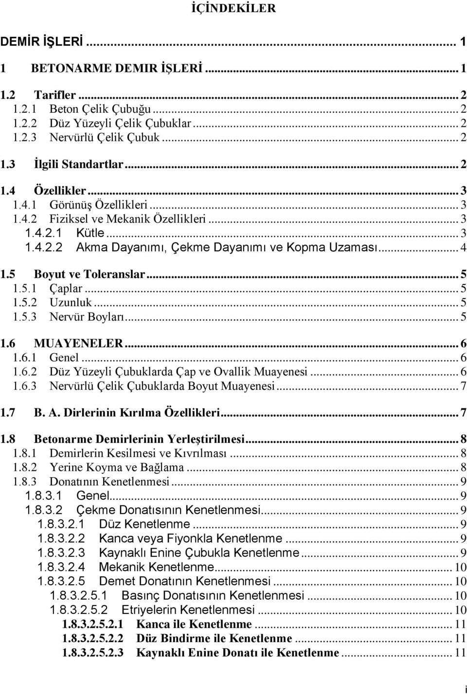 5 Boyut ve Toleranslar... 5 1.5.1 Çaplar... 5 1.5.2 Uzunluk... 5 1.5.3 Nervür Boyları... 5 1.6 MUAYENELER... 6 1.6.1 Genel... 6 1.6.2 Düz Yüzeyli Çubuklarda Çap ve Ovallik Muayenesi... 6 1.6.3 Nervürlü Çelik Çubuklarda Boyut Muayenesi.