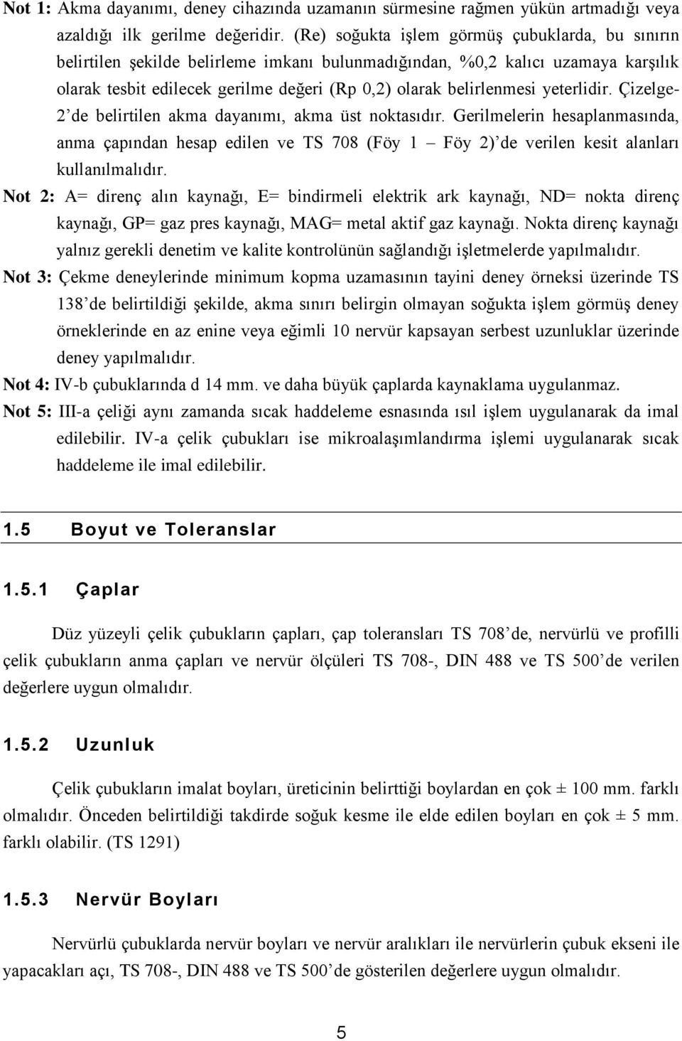 yeterlidir. Çizelge- 2 de belirtilen akma dayanımı, akma üst noktasıdır. Gerilmelerin hesaplanmasında, anma çapından hesap edilen ve TS 708 (Föy 1 Föy 2) de verilen kesit alanları kullanılmalıdır.