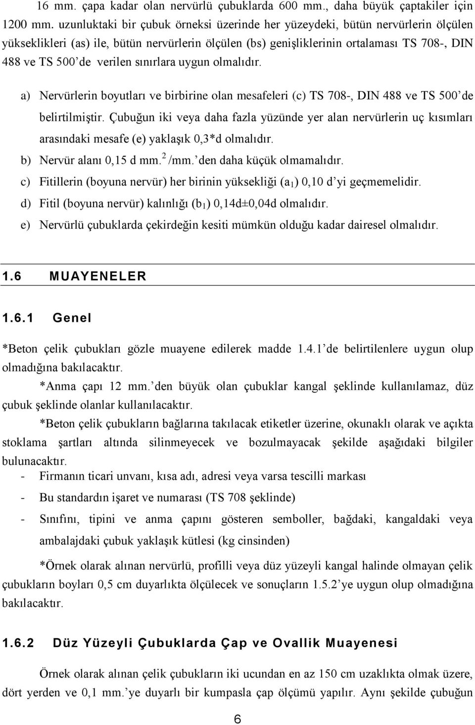 sınırlara uygun olmalıdır. a) Nervürlerin boyutları ve birbirine olan mesafeleri (c) TS 708-, DIN 488 ve TS 500 de belirtilmiştir.