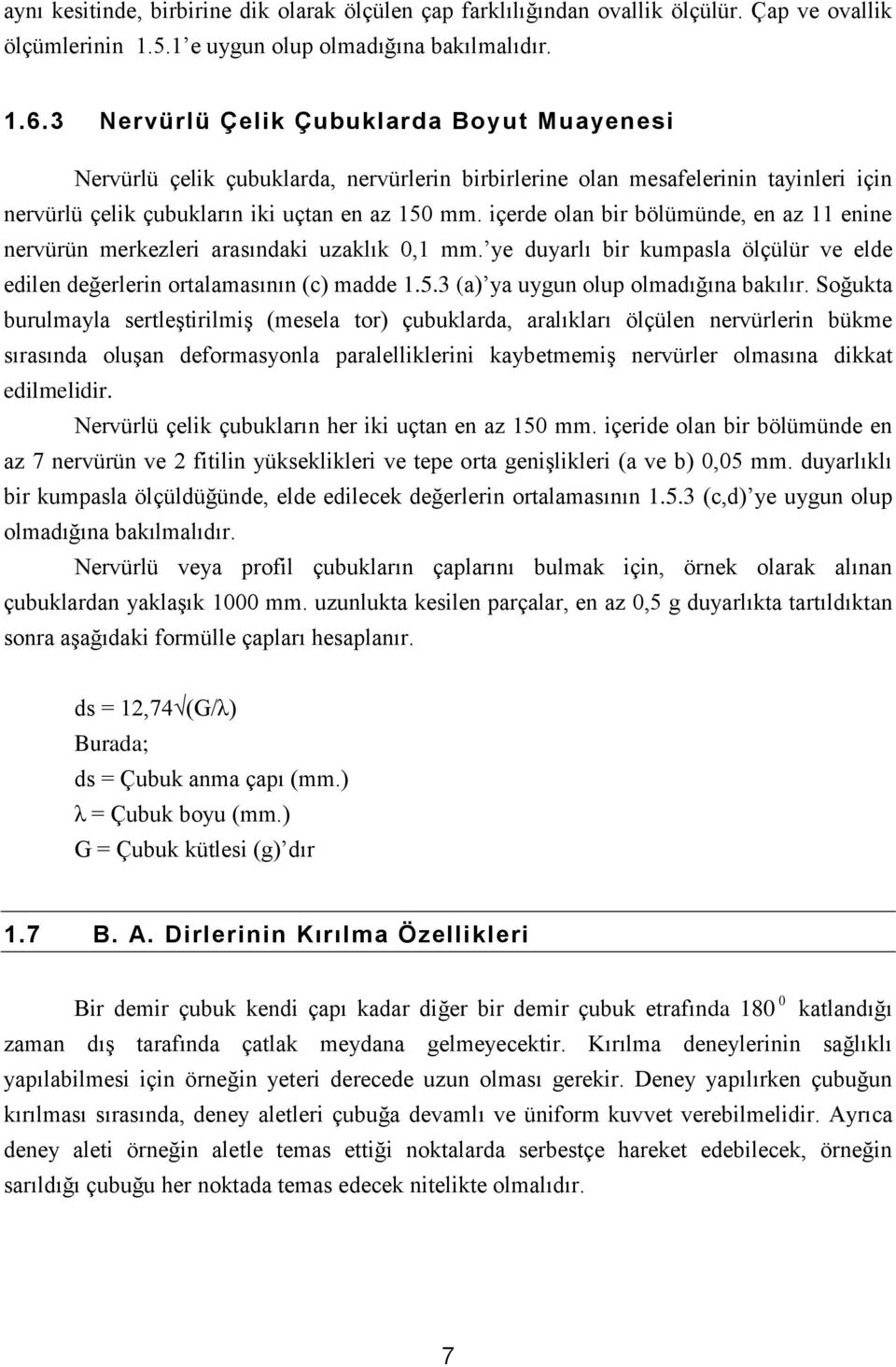 içerde olan bir bölümünde, en az 11 enine nervürün merkezleri arasındaki uzaklık 0,1 mm. ye duyarlı bir kumpasla ölçülür ve elde edilen değerlerin ortalamasının (c) madde 1.5.