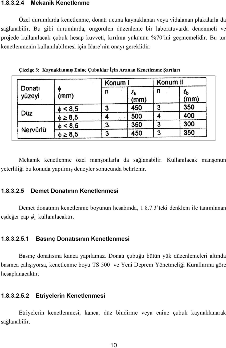 Bu tür kenetlenmenin kullanılabilmesi için İdare nin onayı gereklidir. Çizelge 3: Kaynaklanmış Enine Çubuklar İçin Aranan Kenetlenme Şartları Mekanik kenetlenme özel manşonlarla da sağlanabilir.