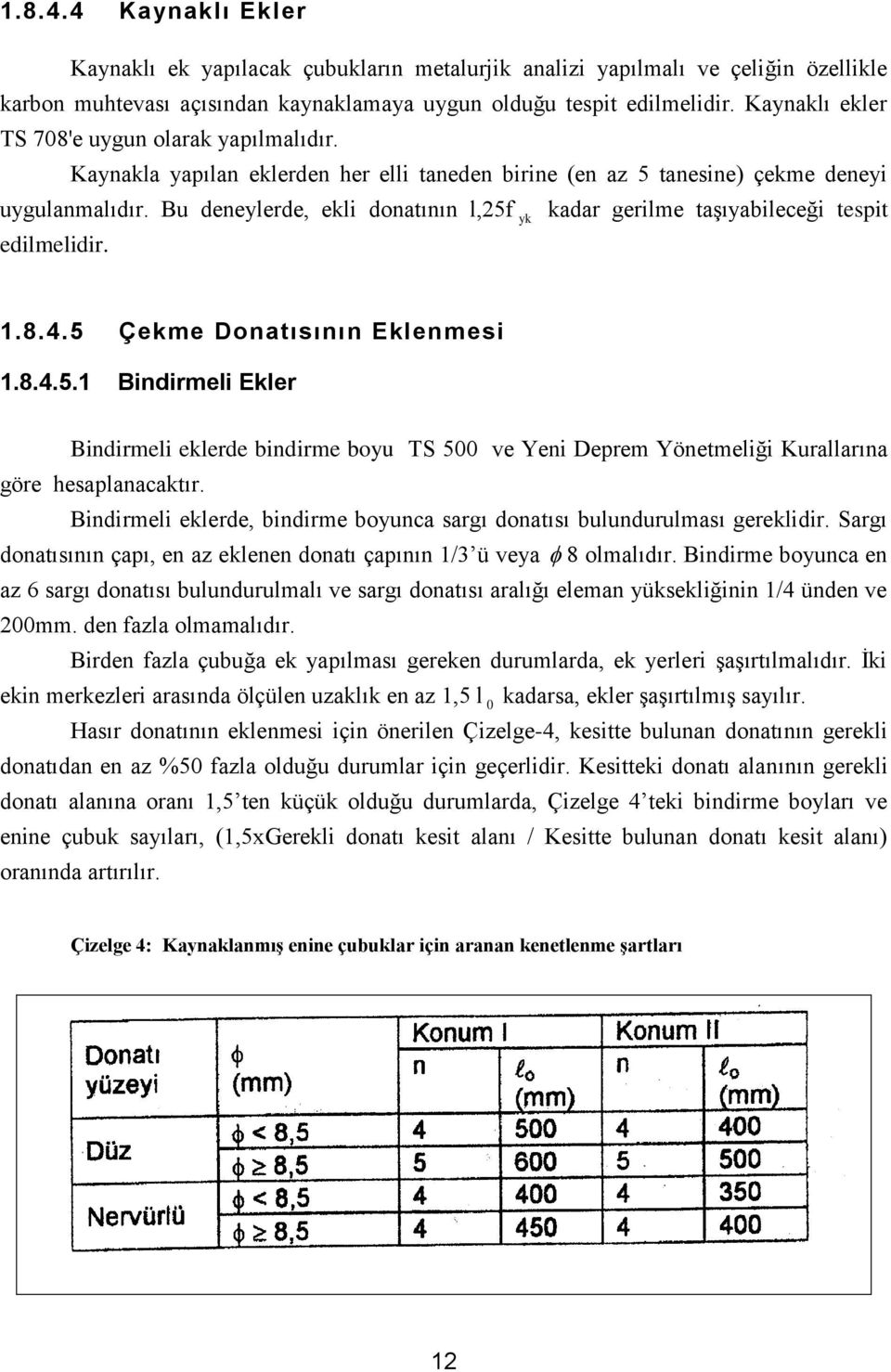 Bu deneylerde, ekli donatının l,25f yk kadar gerilme taşıyabileceği tespit edilmelidir. 1.8.4.5 Çekme Donatısının Eklenmesi 1.8.4.5.1 Bindirmeli Ekler Bindirmeli eklerde bindirme boyu TS 500 ve Yeni Deprem Yönetmeliği Kurallarına göre hesaplanacaktır.