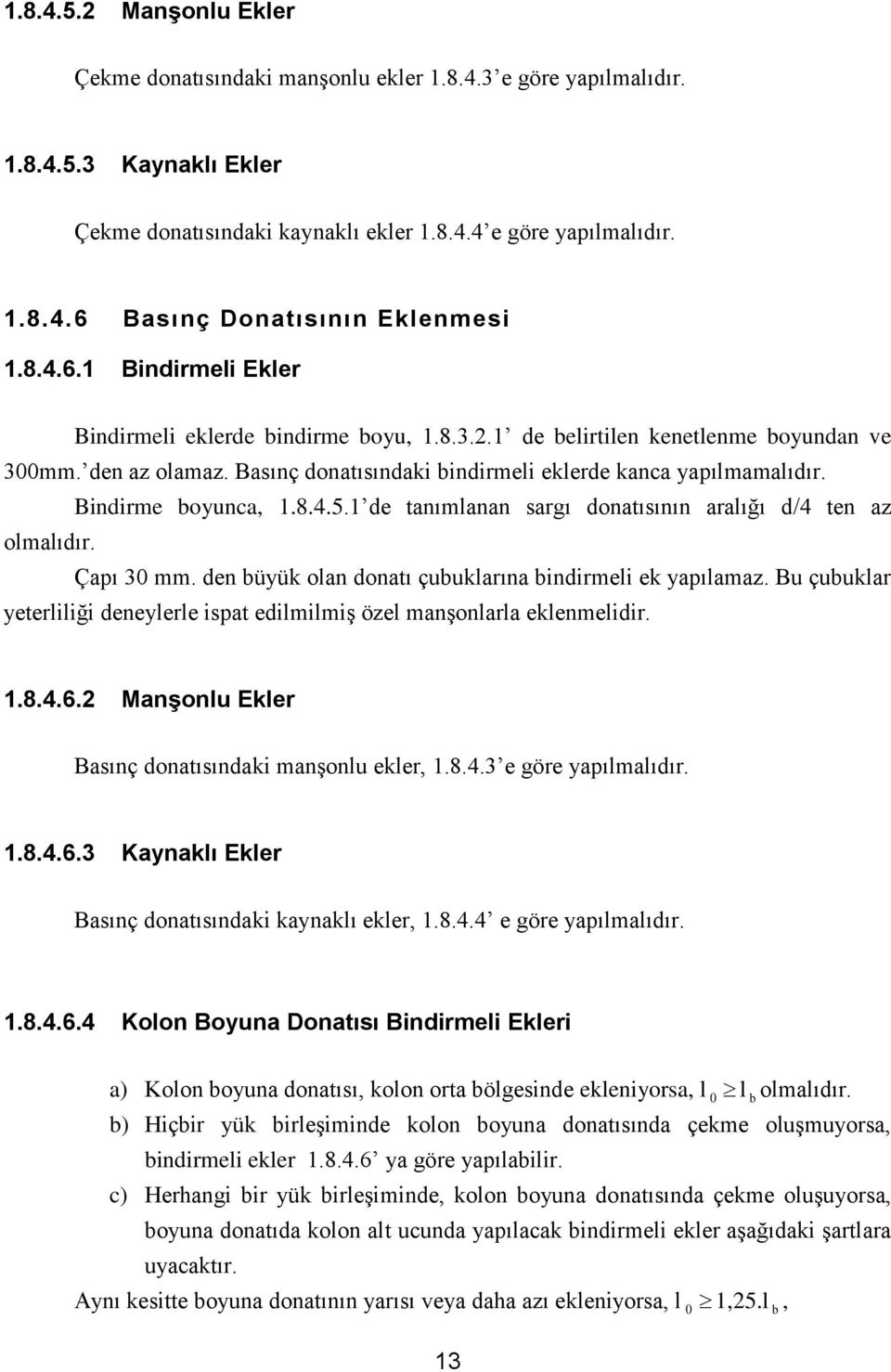 Bindirme boyunca, 1.8.4.5.1 de tanımlanan sargı donatısının aralığı d/4 ten az olmalıdır. Çapı 30 mm. den büyük olan donatı çubuklarına bindirmeli ek yapılamaz.