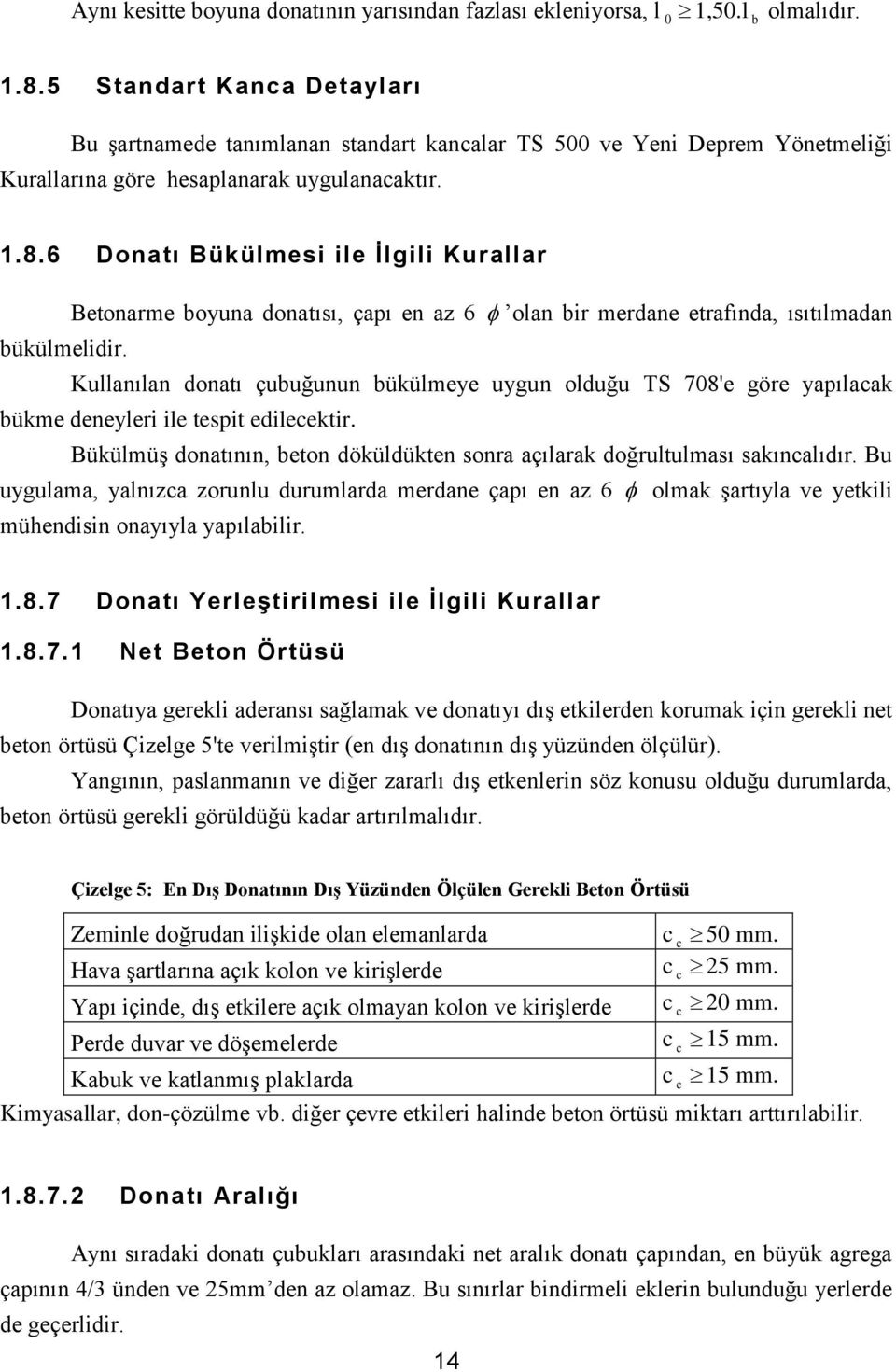 6 Donatı Bükülmesi ile İlgili Kurallar Betonarme boyuna donatısı, çapı en az 6 olan bir merdane etrafında, ısıtılmadan bükülmelidir.