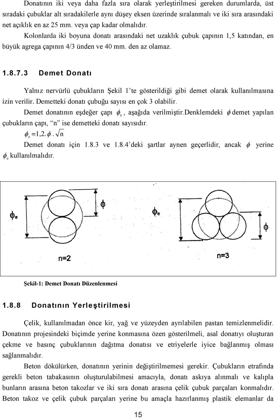 3 Demet Donatı Yalnız nervürlü çubukların Şekil 1 te gösterildiği gibi demet olarak kullanılmasına izin verilir. Demetteki donatı çubuğu sayısı en çok 3 olabilir.