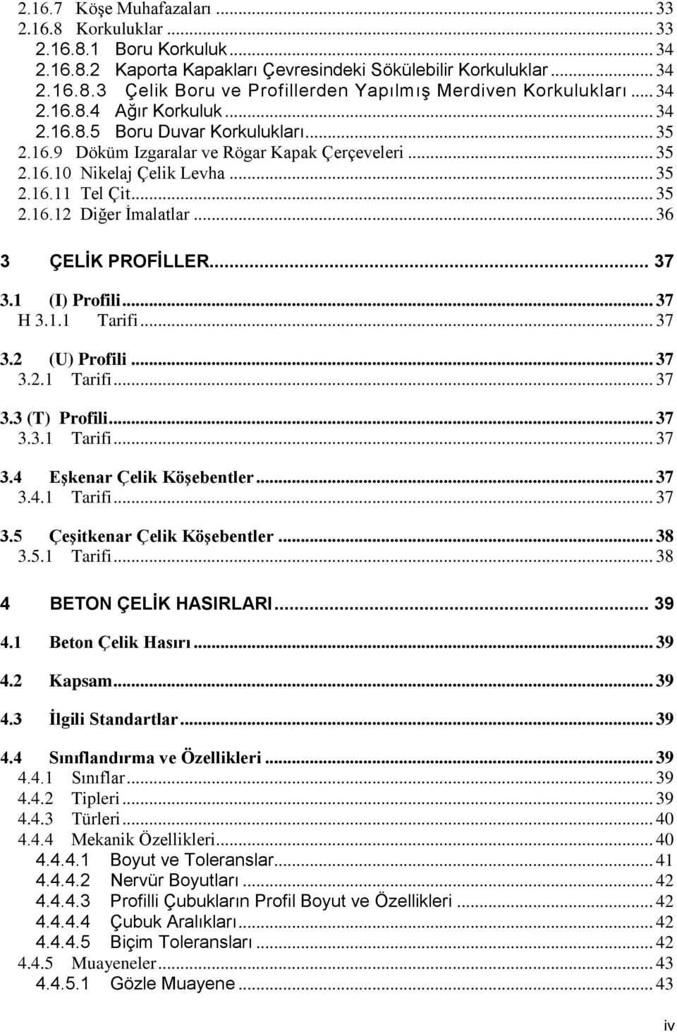 .. 36 3 ÇELİK PROFİLLER... 37 3.1 (I) Profili... 37 H 3.1.1 Tarifi... 37 3.2 (U) Profili... 37 3.2.1 Tarifi... 37 3.3 (T) Profili... 37 3.3.1 Tarifi... 37 3.4 Eşkenar Çelik Köşebentler... 37 3.4.1 Tarifi... 37 3.5 Çeşitkenar Çelik Köşebentler.