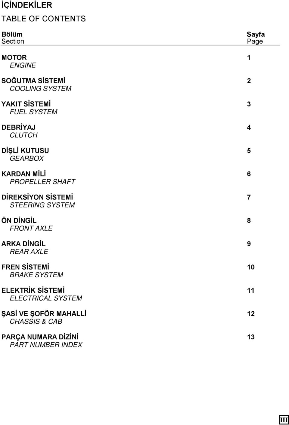 SİSTEMİ 7 STEERING SYSTEM ÖN DİNGİL 8 FRONT AXLE ARKA DİNGİL 9 REAR AXLE FREN SİSTEMİ 10 BRAKE SYSTEM