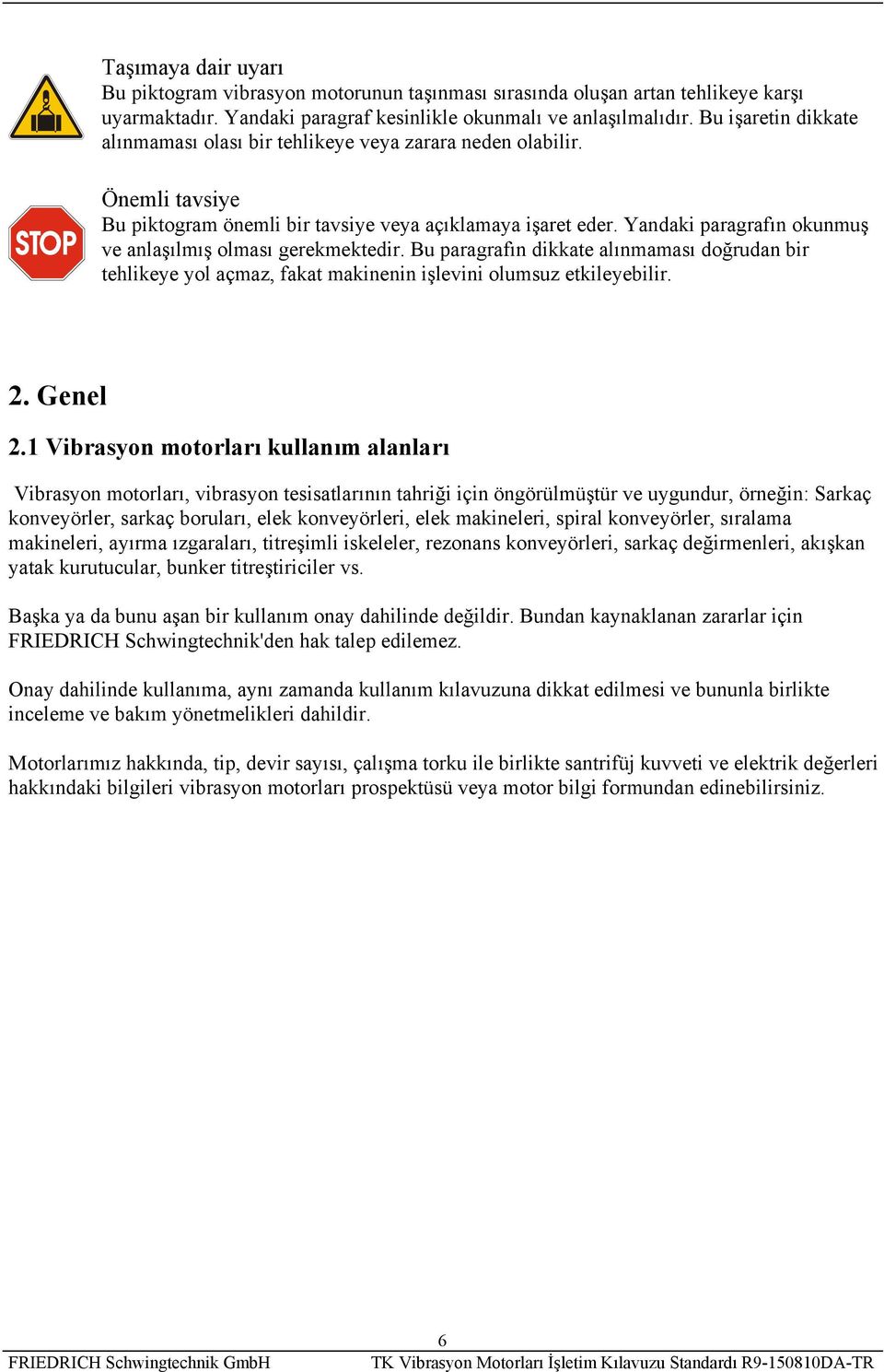 Yandaki paragrafın okunmuş ve anlaşılmış olması gerekmektedir. Bu paragrafın dikkate alınmaması doğrudan bir tehlikeye yol açmaz, fakat makinenin işlevini olumsuz etkileyebilir. 2. Genel 2.