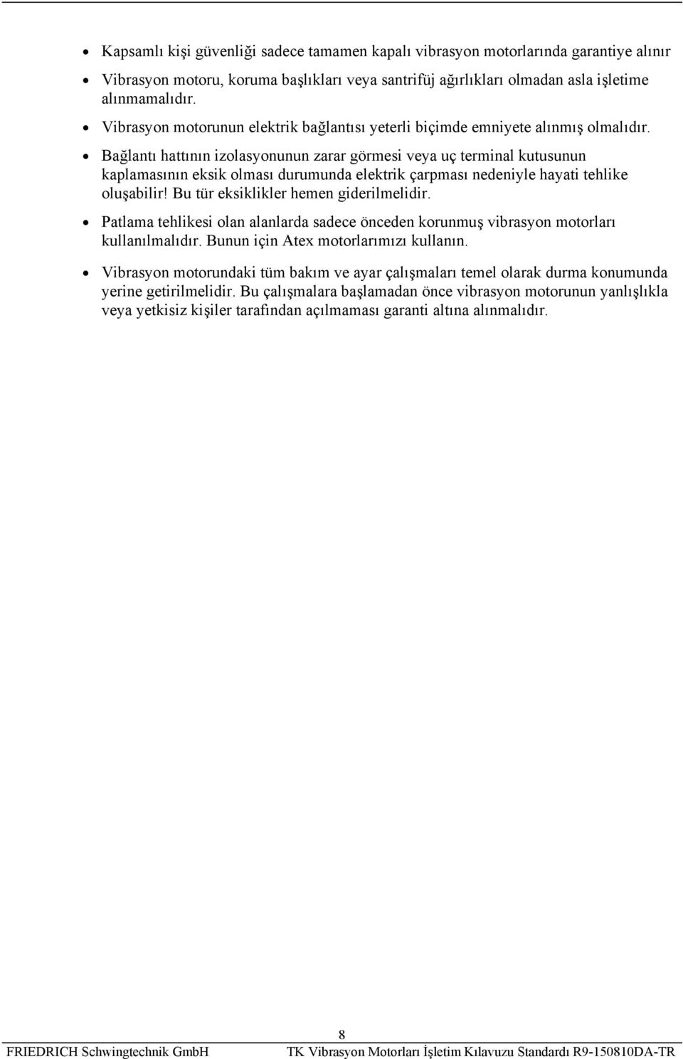 Bağlantı hattının izolasyonunun zarar görmesi veya uç terminal kutusunun kaplamasının eksik olması durumunda elektrik çarpması nedeniyle hayati tehlike oluşabilir!