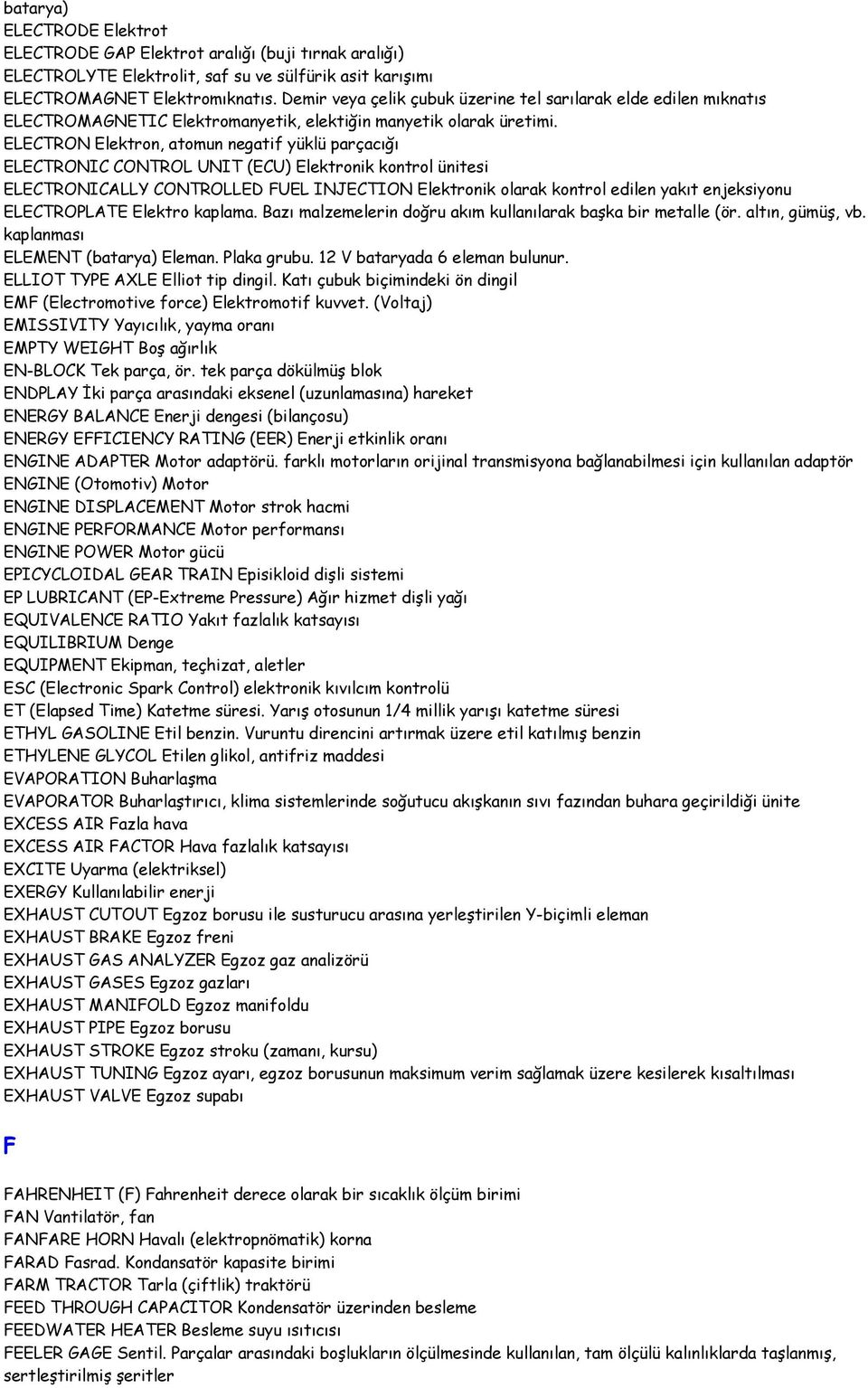 ELECTRON Elektron, atomun negatif yüklü parçacığı ELECTRONIC CONTROL UNIT (ECU) Elektronik kontrol ünitesi ELECTRONICALLY CONTROLLED FUEL INJECTION Elektronik olarak kontrol edilen yakıt enjeksiyonu