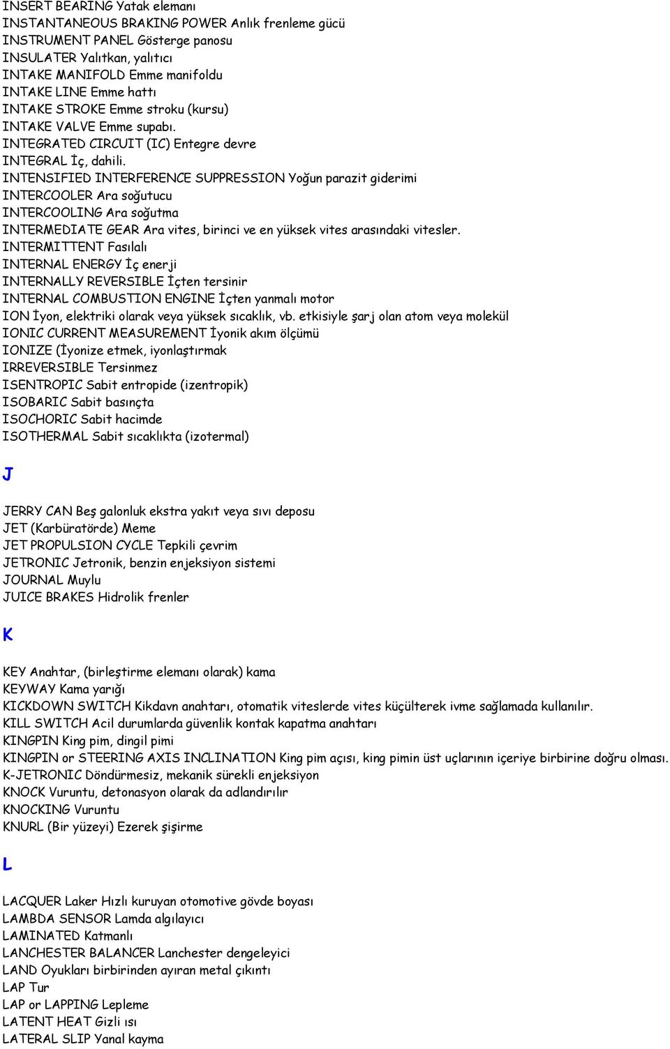 INTENSIFIED INTERFERENCE SUPPRESSION Yoğun parazit giderimi INTERCOOLER Ara soğutucu INTERCOOLING Ara soğutma INTERMEDIATE GEAR Ara vites, birinci ve en yüksek vites arasındaki vitesler.