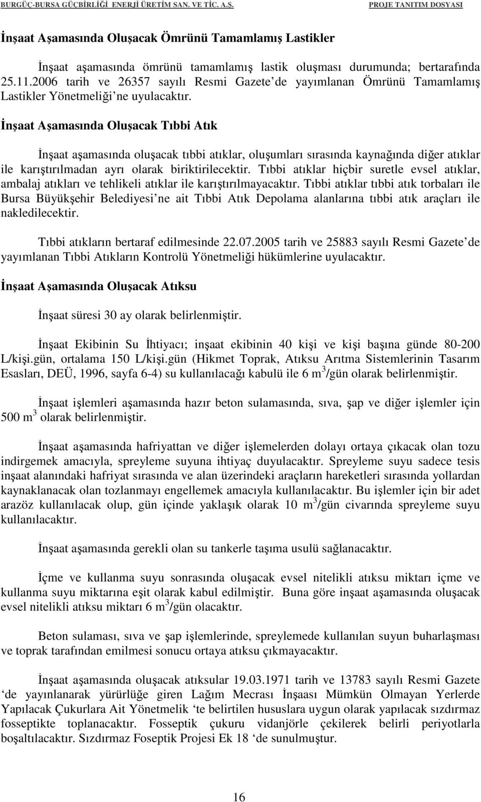 İnşaat Aşamasında Oluşacak Tıbbi Atık İnşaat aşamasında oluşacak tıbbi atıklar, oluşumları sırasında kaynağında diğer atıklar ile karıştırılmadan ayrı olarak biriktirilecektir.