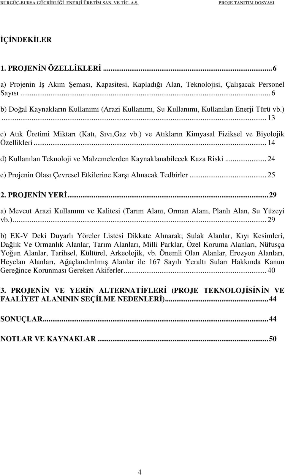 ) ve Atıkların Kimyasal Fiziksel ve Biyolojik Özellikleri... 14 d) Kullanılan Teknoloji ve Malzemelerden Kaynaklanabilecek Kaza Riski.