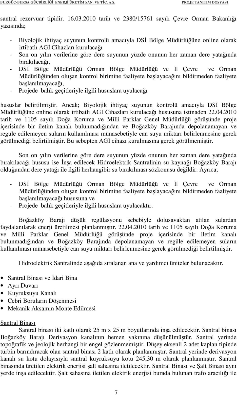 verilerine göre dere suyunun yüzde onunun her zaman dere yatağında bırakılacağı, - DSİ Bölge Müdürlüğü Orman Bölge Müdürlüğü ve İl Çevre ve Orman Müdürlüğünden oluşan kontrol birimine faaliyete