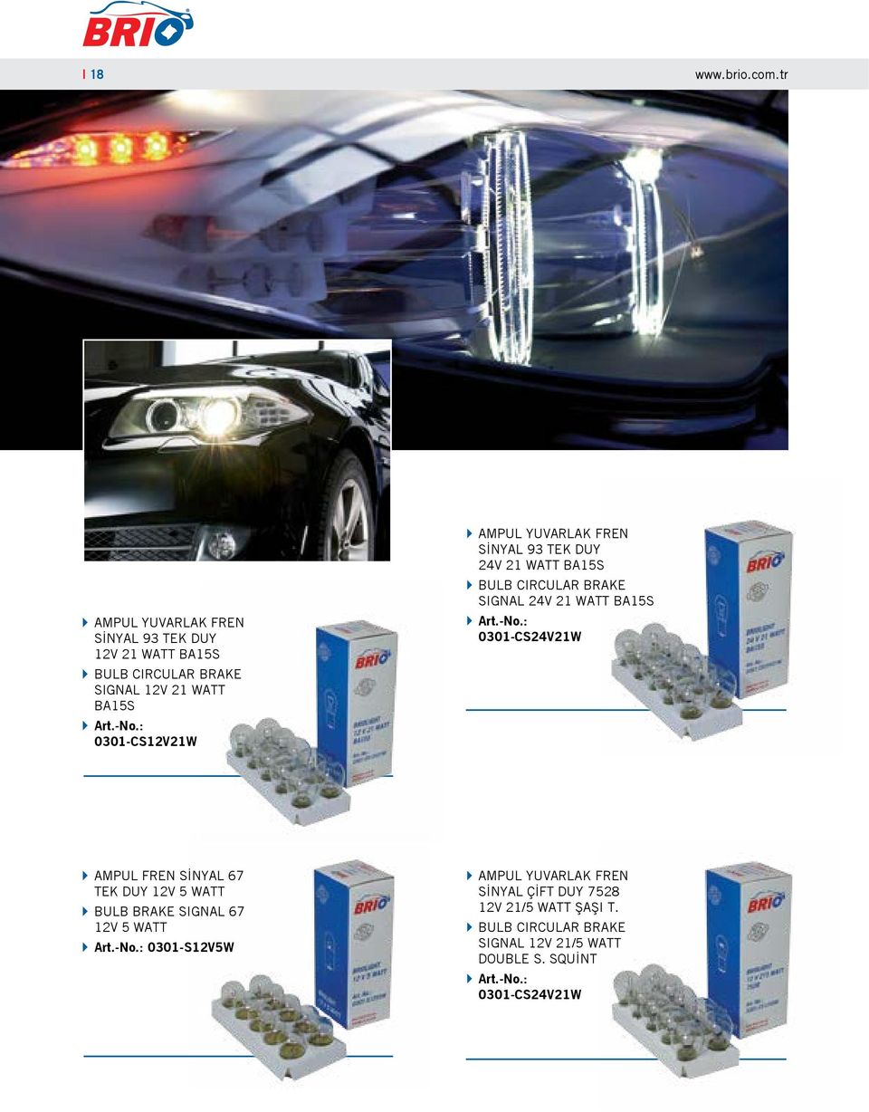 -No.: 0301-CS24V21W ``AMPUL FREN SİNYAL 67 TEK DUY 12V 5 WATT ``BULB BRAKE SIGNAL 67 12V 5 WATT ``Art.-No.: 0301-S12V5W ``AMPUL YUVARLAK FREN SİNYAL ÇİFT DUY 7528 12V 21/5 WATT ŞAŞI T.