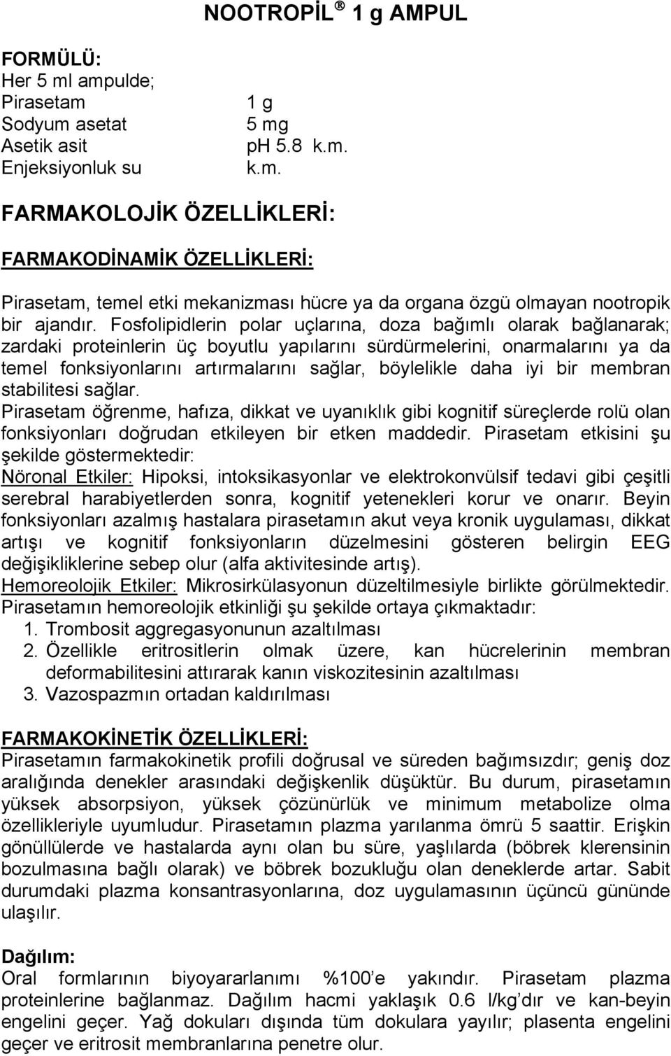 daha iyi bir membran stabilitesi sağlar. Pirasetam öğrenme, hafıza, dikkat ve uyanıklık gibi kognitif süreçlerde rolü olan fonksiyonları doğrudan etkileyen bir etken maddedir.