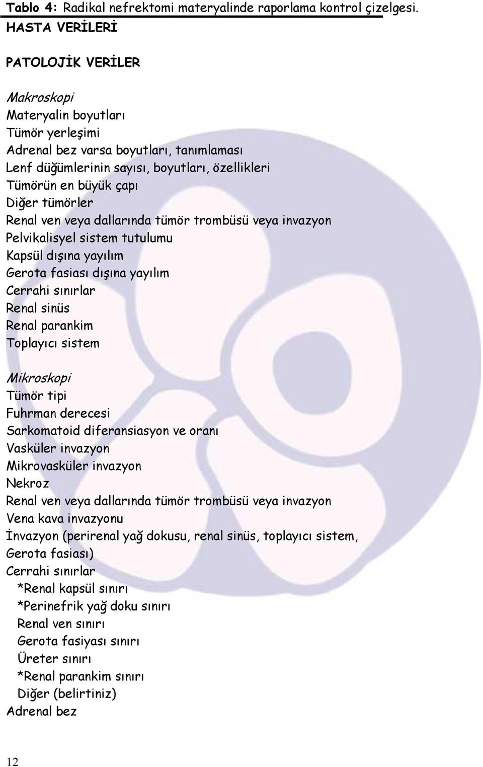 tümörler Renal ven veya dallarında tümör trombüsü veya invazyon Pelvikalisyel sistem tutulumu Kapsül dışına yayılım Gerota fasiası dışına yayılım Cerrahi sınırlar Renal sinüs Renal parankim Toplayıcı