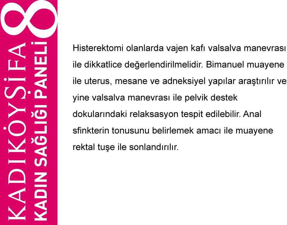 Bimanuel muayene ile uterus, mesane ve adneksiyel yapılar araştırılır ve yine