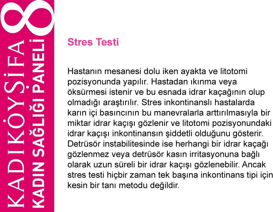 Stres inkontinanslı hastalarda karın içi basıncının bu manevralarla arttırılmasıyla bir miktar idrar kaçışı gözlenir ve litotomi pozisyonundaki idrar kaçışı