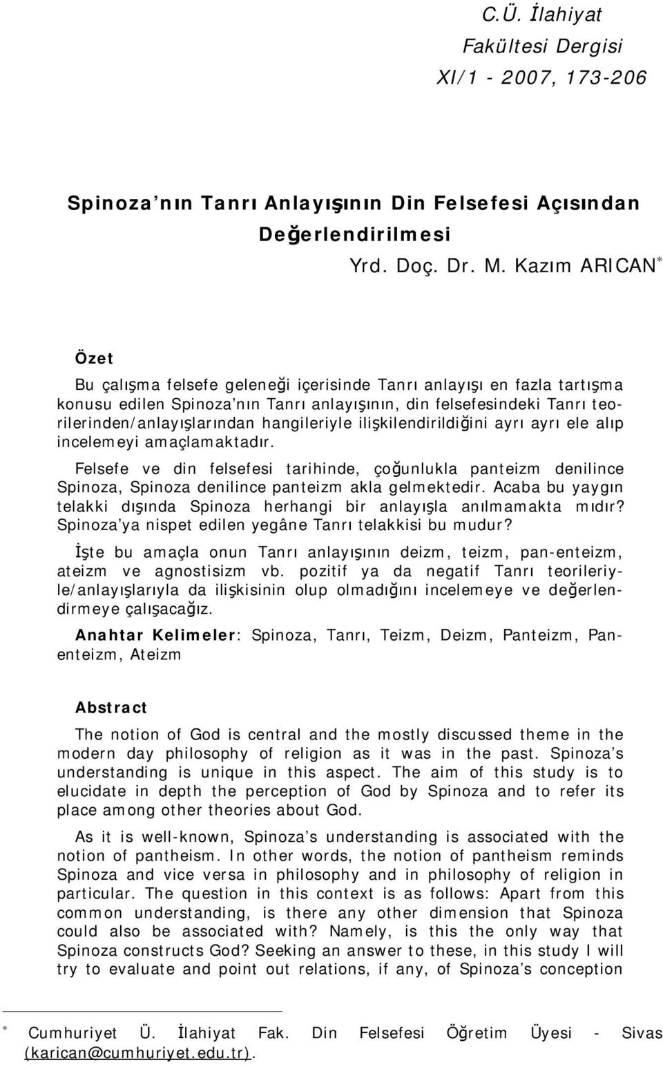 hangileriyle ilişkilendirildiğini ayrı ayrı ele alıp incelemeyi amaçlamaktadır. Felsefe ve din felsefesi tarihinde, çoğunlukla panteizm denilince Spinoza, Spinoza denilince panteizm akla gelmektedir.