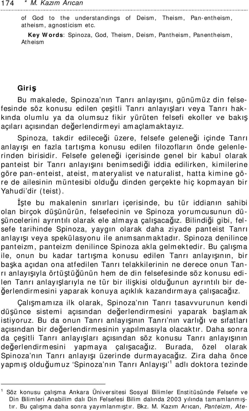 Tanrı hakkında olumlu ya da olumsuz fikir yürüten felsefi ekoller ve bakış açıları açısından değerlendirmeyi amaçlamaktayız.