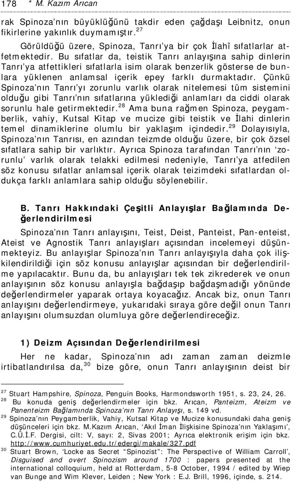 Çünkü Spinoza nın Tanrı yı zorunlu varlık olarak nitelemesi tüm sistemini olduğu gibi Tanrı nın sıfatlarına yüklediği anlamları da ciddi olarak sorunlu hale getirmektedir.