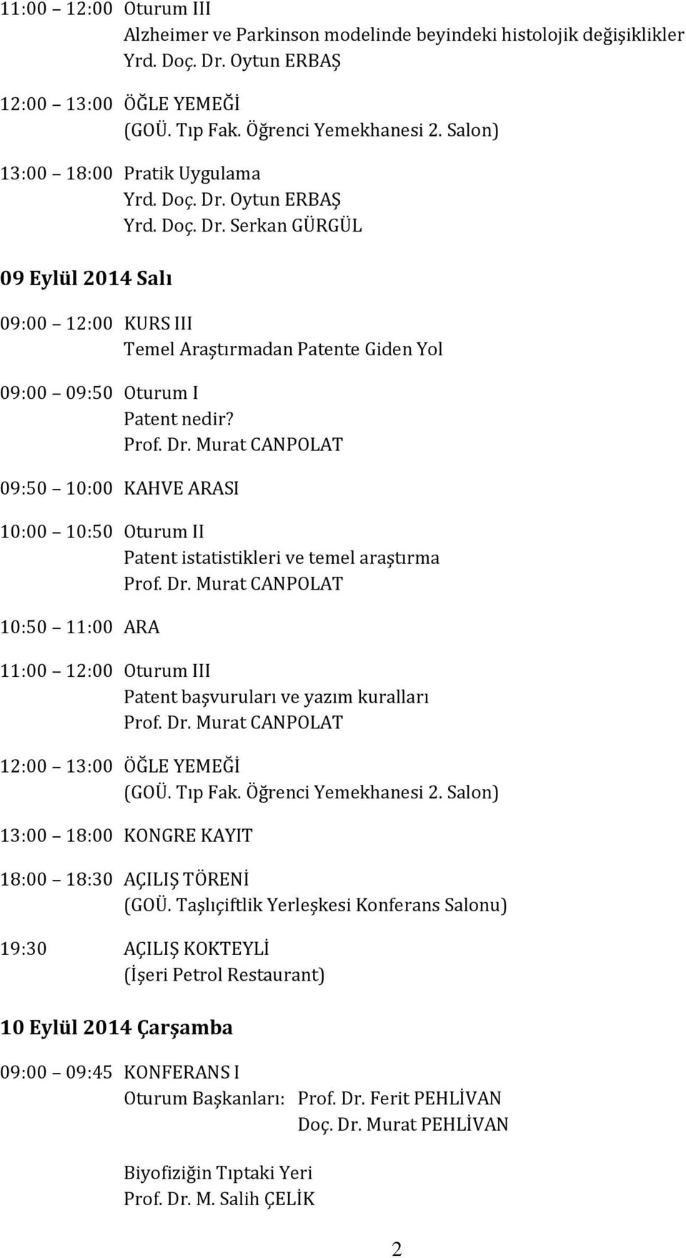 Prof. Dr. Murat CANPOLAT 09:50 10:00 KAHVE ARASI 10:00 10:50 Oturum II Patent istatistikleri ve temel araştırma Prof. Dr. Murat CANPOLAT 10:50 11:00 ARA 11:00 12:00 Oturum III Patent başvuruları ve yazım kuralları Prof.