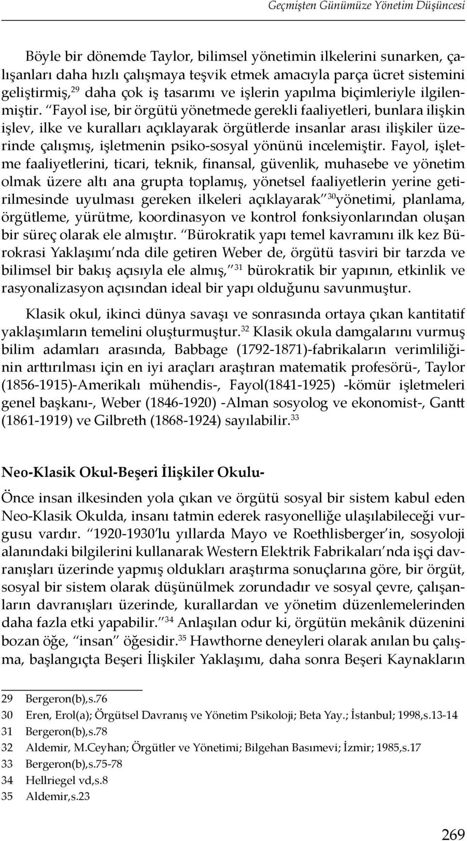 Fayol ise, bir örgütü yönetmede gerekli faaliyetleri, bunlara ilişkin işlev, ilke ve kuralları açıklayarak örgütlerde insanlar arası ilişkiler üzerinde çalışmış, işletmenin psiko-sosyal yönünü