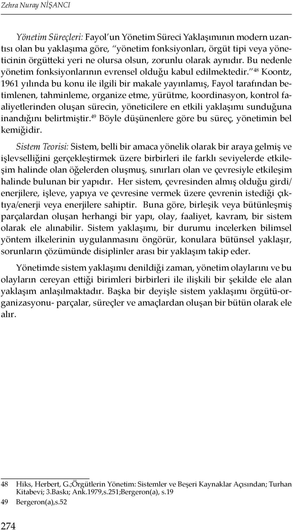 48 Koontz, 1961 yılında bu konu ile ilgili bir makale yayınlamış, Fayol tarafından betimlenen, tahminleme, organize etme, yürütme, koordinasyon, kontrol faaliyetlerinden oluşan sürecin, yöneticilere