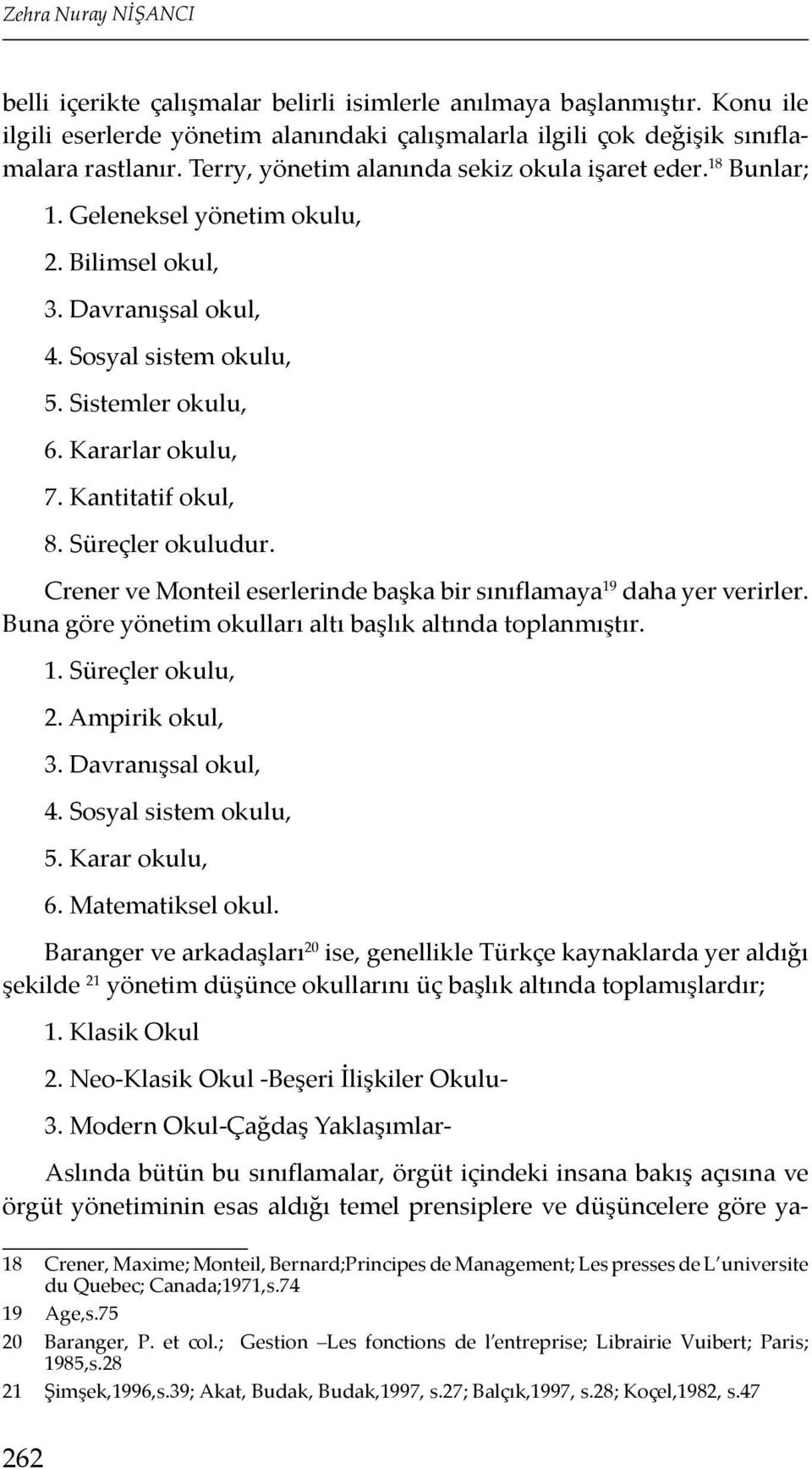 Kantitatif okul, 8. Süreçler okuludur. Crener ve Monteil eserlerinde başka bir sınıflamaya 19 daha yer verirler. Buna göre yönetim okulları altı başlık altında toplanmıştır. 1. Süreçler okulu, 2.