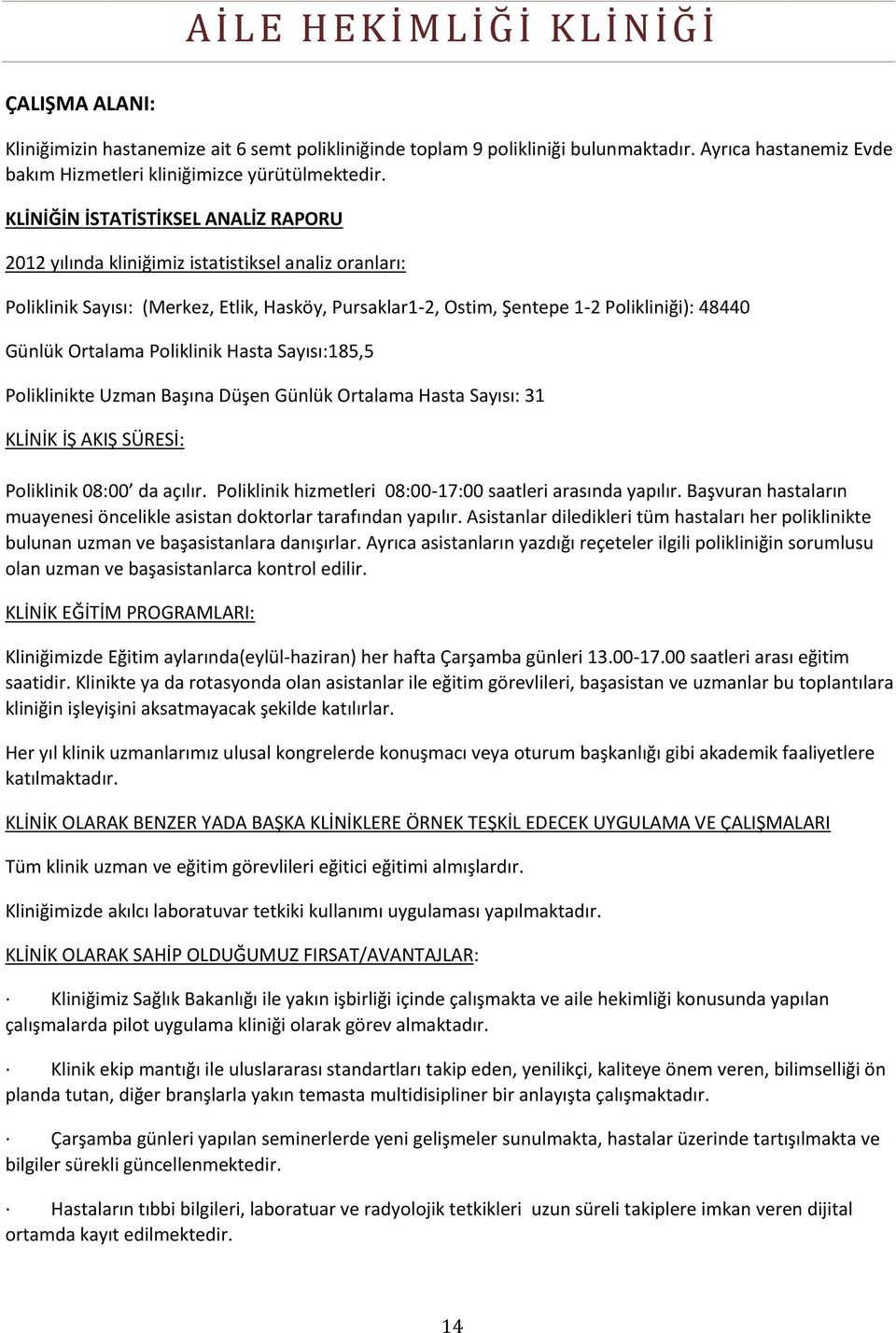 Ortalama Poliklinik Hasta Sayısı:185,5 Poliklinikte Uzman Başına Düşen Günlük Ortalama Hasta Sayısı: 31 KLİNİK İŞ AKIŞ SÜRESİ: Poliklinik 08:00 da açılır.