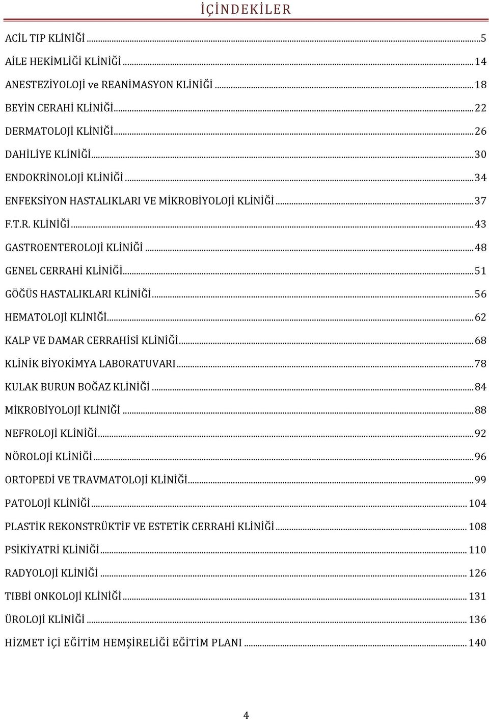 .. 56 HEMATOLOJİ KLİNİĞİ... 62 KALP VE DAMAR CERRAHİSİ KLİNİĞİ... 68 KLİNİK BİYOKİMYA LABORATUVARI... 78 KULAK BURUN BOĞAZ KLİNİĞİ... 84 MİKROBİYOLOJİ KLİNİĞİ... 88 NEFROLOJİ KLİNİĞİ.