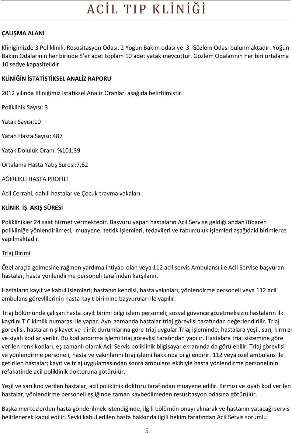 KLİNİĞİN İSTATİSTİKSEL ANALİZ RAPORU 2012 yılında Kliniğimiz İstatiksel Analiz Oranları aşağıda belirtilmiştir.