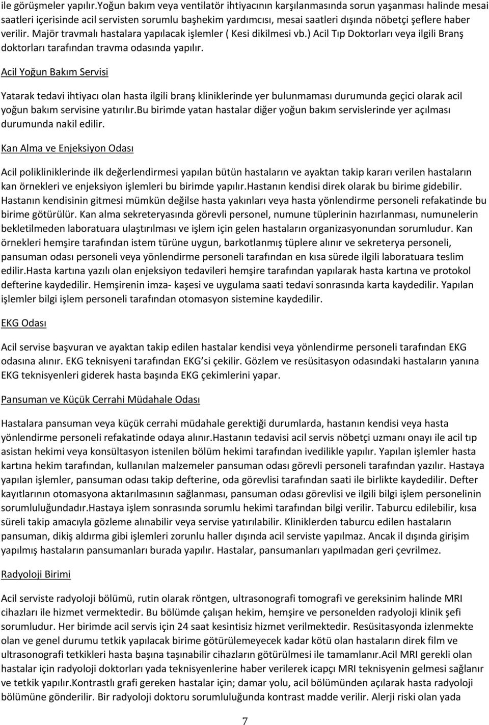 verilir. Majör travmalı hastalara yapılacak işlemler ( Kesi dikilmesi vb.) Acil Tıp Doktorları veya ilgili Branş doktorları tarafından travma odasında yapılır.