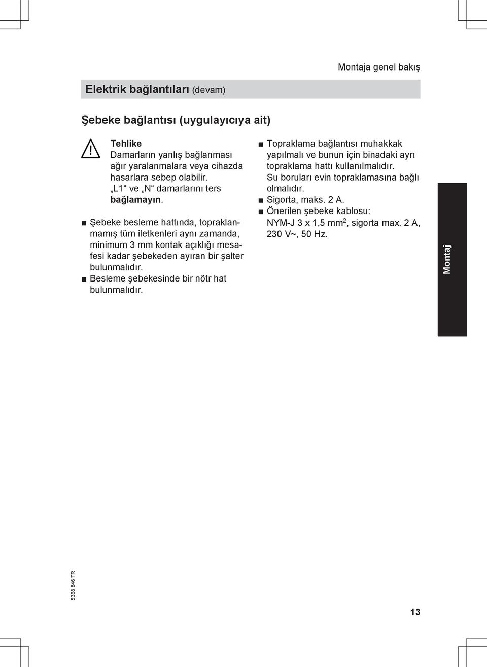 Şebeke besleme hattında, topraklanmamış tüm iletkenleri aynı zamanda, minimum 3 mm kontak açıklığı mesafesi kadar şebekeden ayıran bir şalter bulunmalıdır.