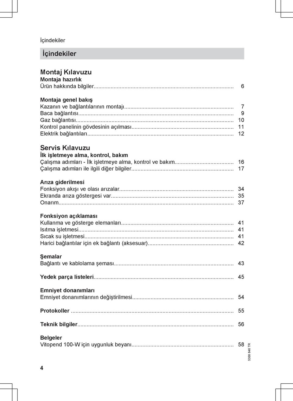 .. 16 Çalışma adımları ile ilgili diğer bilgiler... 17 Arıza giderilmesi Fonksiyon akışı ve olası arızalar... 34 Ekranda arıza göstergesi var... 35 Onarım.