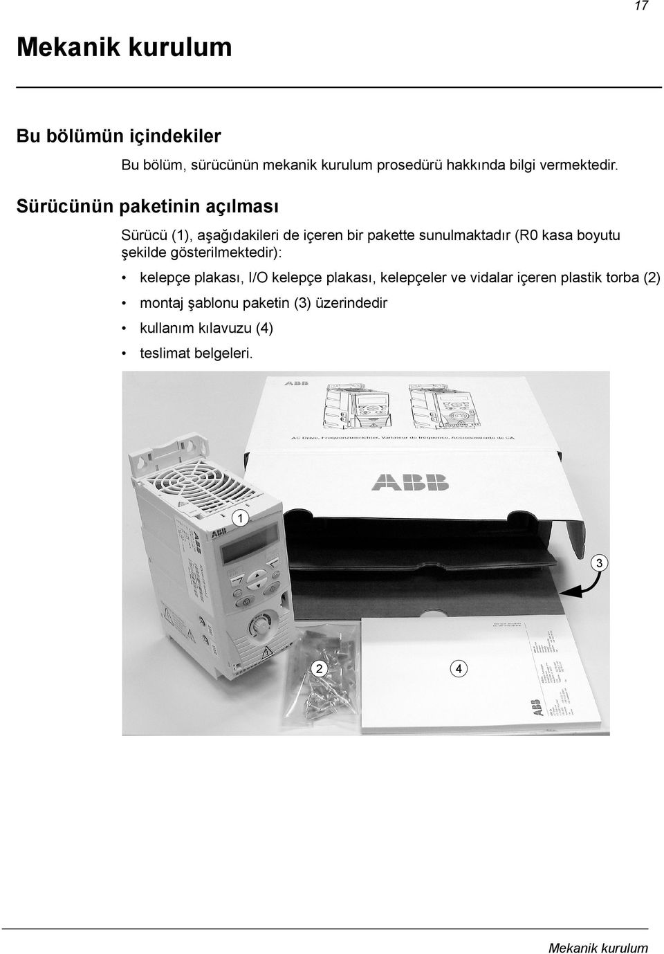 Sürücünün paketinin açılması Sürücü (1), aşağıdakileri de içeren bir pakette sunulmaktadır (R0 kasa boyutu