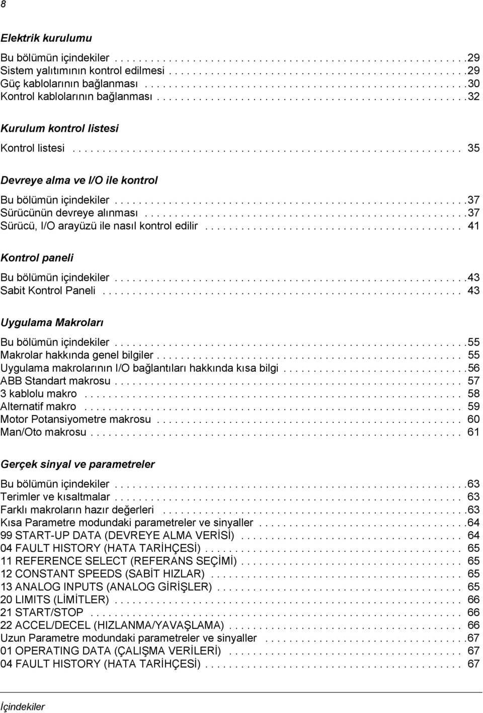 ................................................................ 35 Devreye alma ve I/O ile kontrol Bu bölümün içindekiler...........................................................37 Sürücünün devreye alınması.