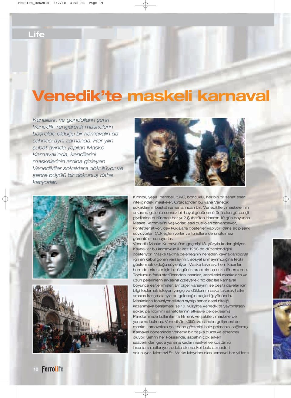 K rm z l, yeflilli, pembeli, tüylü, boncuklu, her biri bir sanat eseri niteli indeki maskeler, Ortaça dan bu yana Venedik sokaklar n n baflkahramanlar ndan biri.