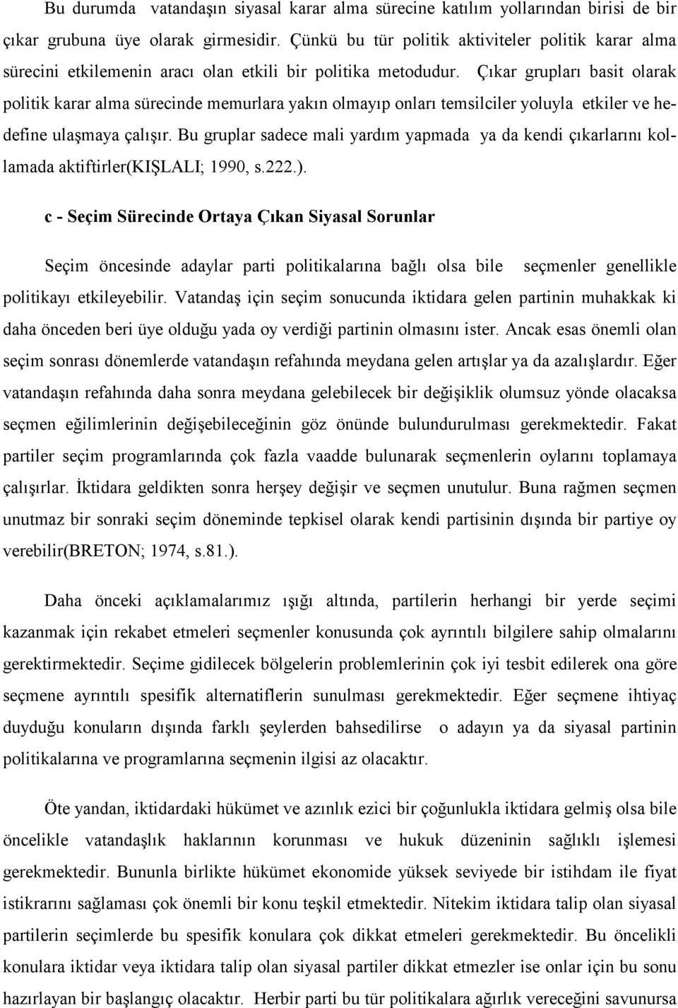 Çıkar grupları basit olarak politik karar alma sürecinde memurlara yakın olmayıp onları temsilciler yoluyla etkiler ve hedefine ulaşmaya çalışır.