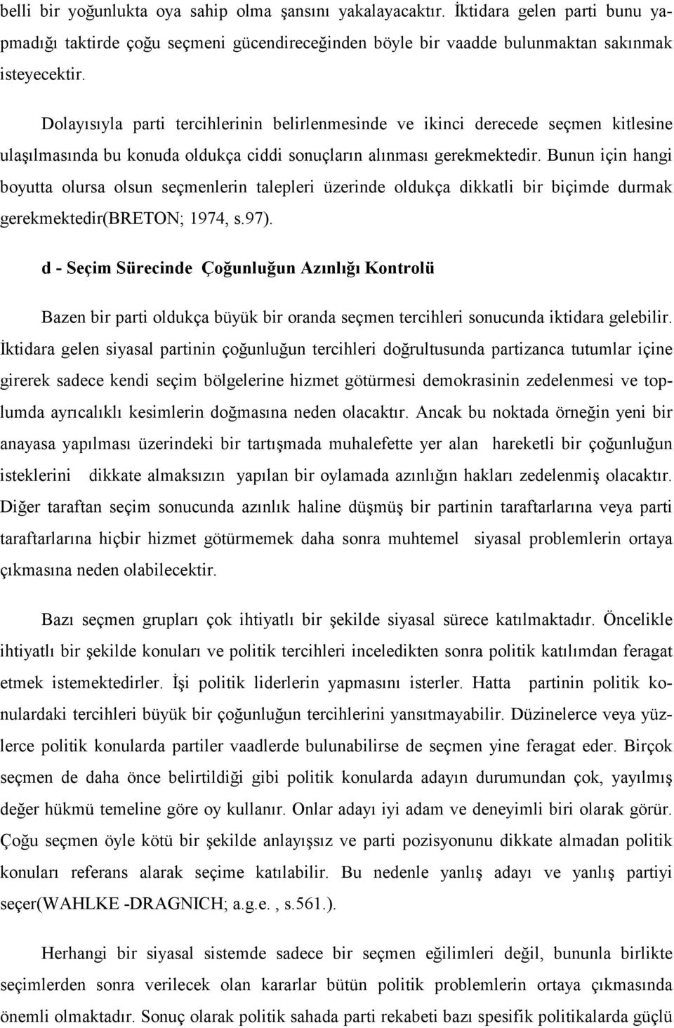 Bunun için hangi boyutta olursa olsun seçmenlerin talepleri üzerinde oldukça dikkatli bir biçimde durmak gerekmektedir(breton; 1974, s.97).