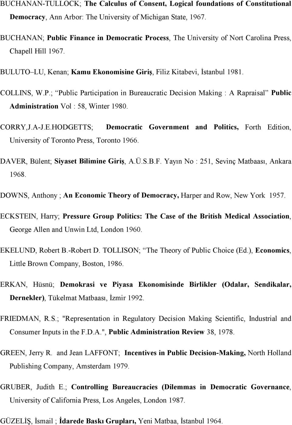 CORRY,J.A-J.E.HODGETTS; Democratic Government and Politics, Forth Edition, University of Toronto Press, Toronto 1966. DAVER, Bülent; Siyaset Bilimine Giriş, A.Ü.S.B.F. Yayın No : 251, Sevinç Matbaası, Ankara 1968.