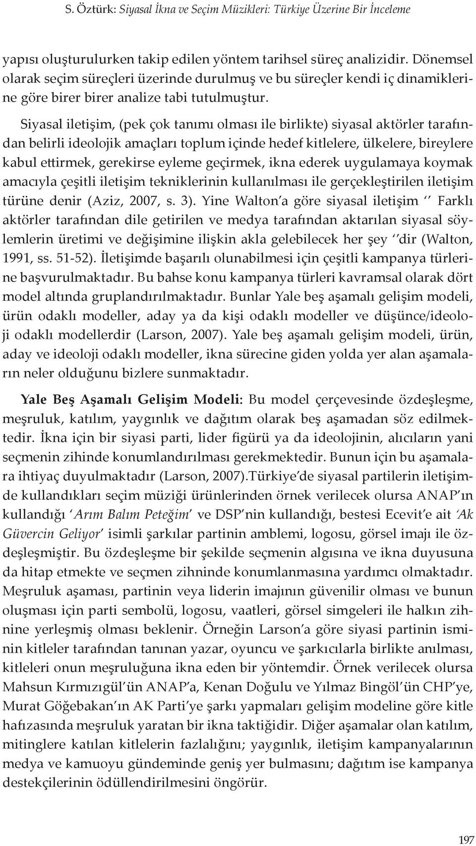 Siyasal iletişim, (pek çok tanımı olması ile birlikte) siyasal aktörler tarafından belirli ideolojik amaçları toplum içinde hedef kitlelere, ülkelere, bireylere kabul ettirmek, gerekirse eyleme